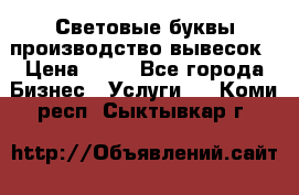 Световые буквы производство вывесок › Цена ­ 60 - Все города Бизнес » Услуги   . Коми респ.,Сыктывкар г.